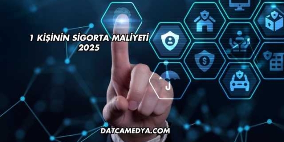 1 Kişinin Sigorta Maliyeti 2025
