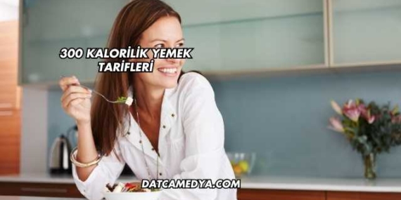 300 Kalorilik Yemek Tarifleri