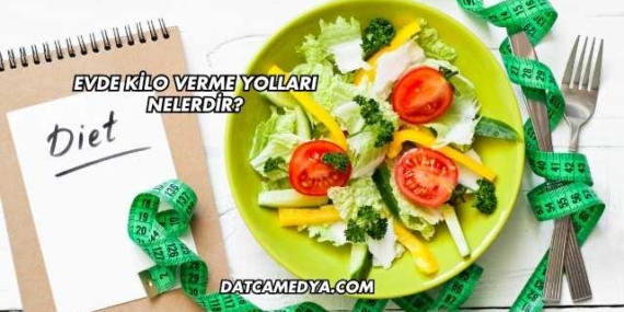 Evde Kilo Verme Yolları Nelerdir?