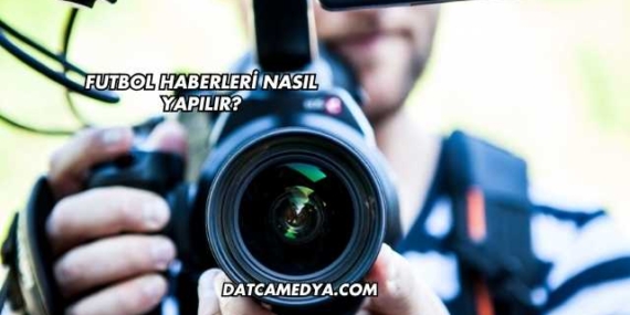 Futbol Haberleri Nasıl Yapılır?