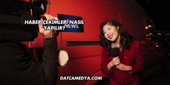 Haber Çekimleri Nasıl Yapılır?