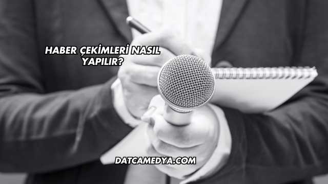 Haber Çekimleri Nasıl Yapılır?