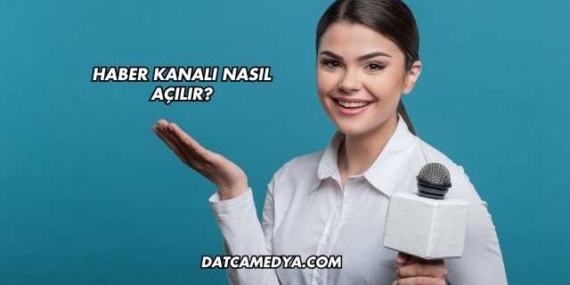 Haber Kanalı Nasıl Açılır?