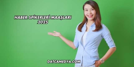 Haber Spikerleri Maaşları 2025