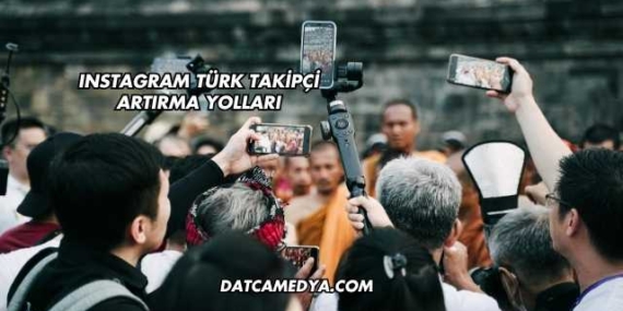 Instagram Türk Takipçi Artırma Yolları