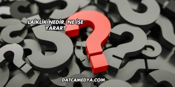 Laiklik Nedir, Ne İşe Yarar?