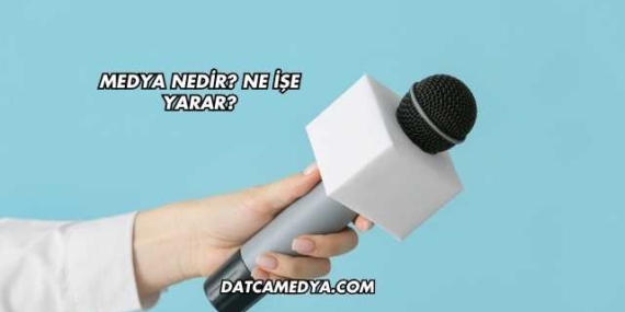 Medya Nedir? Ne İşe Yarar?