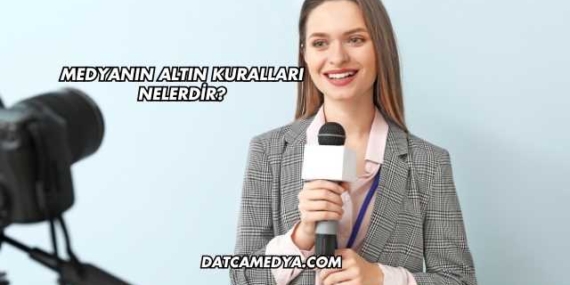 Medyanın Altın Kuralları Nelerdir?