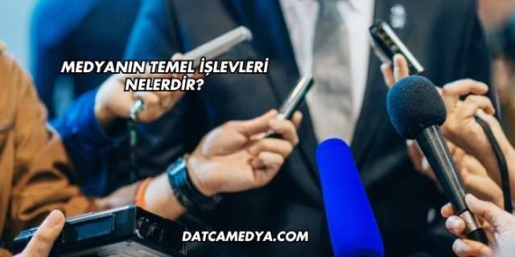 Medyanın Temel İşlevleri Nelerdir?
