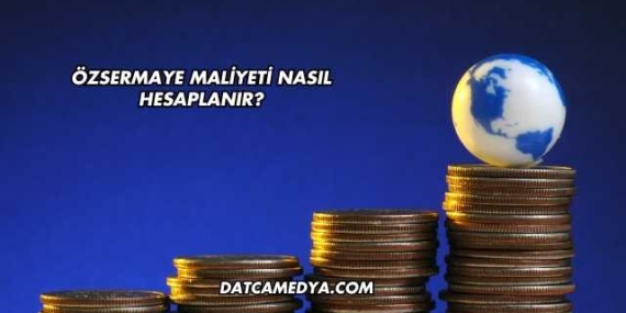 Özsermaye Maliyeti Nasıl Hesaplanır?