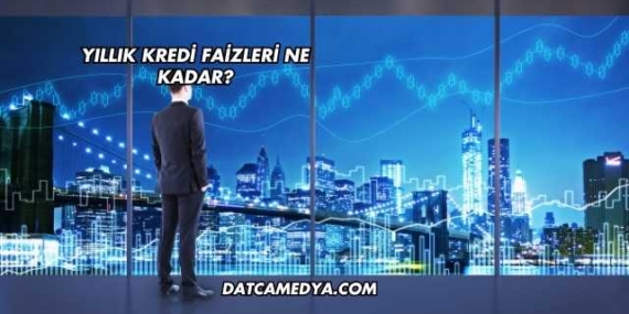 Yıllık Kredi Faizleri Ne Kadar?