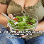 Bilinçli Beslenme Alışkanlığı Kazanmanın Yolları Nelerdir?