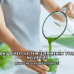 Detoks Diyeti ile Temizlenmenin Yolları Nelerdir?