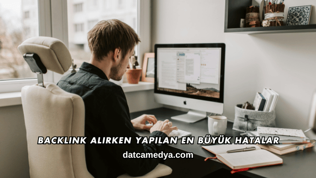 Backlink Alırken Yapılan En Büyük Hatalar