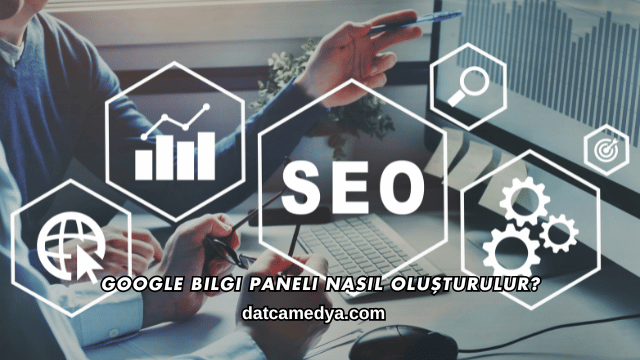 Google Bilgi Paneli Nasıl Oluşturulur?