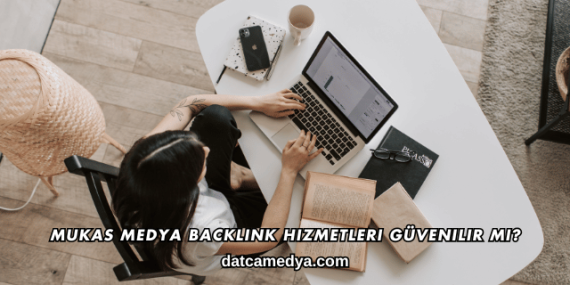 Mukas Medya Backlink Hizmetleri Güvenilir mi?