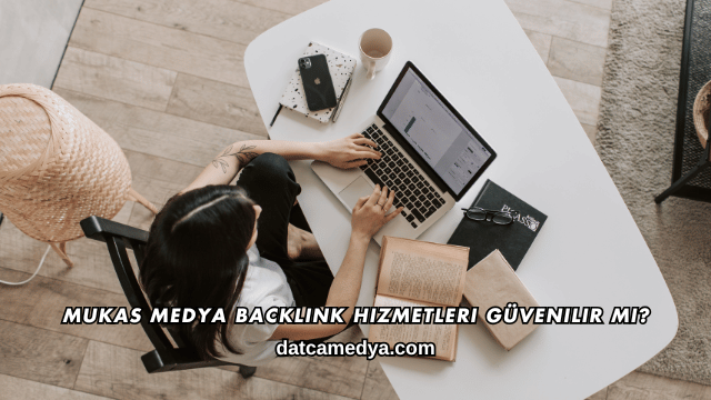 Mukas Medya Backlink Hizmetleri Güvenilir mi?