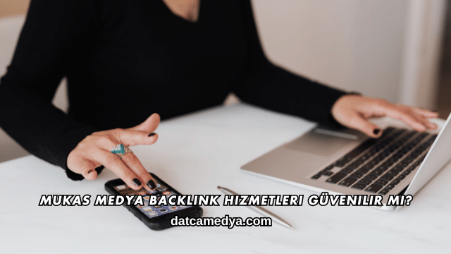 Mukas Medya Backlink Hizmetleri Güvenilir mi?