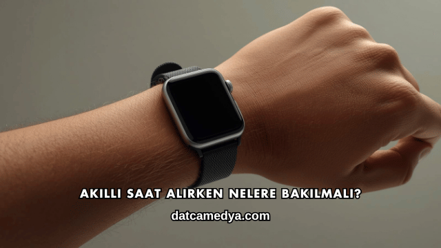 Akıllı Saat Alırken Nelere Bakılmalı?
