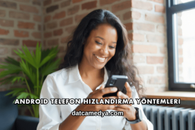 Android Telefon Hızlandırma Yöntemleri