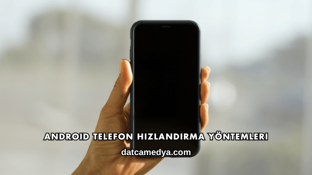 Android Telefon Hızlandırma Yöntemleri