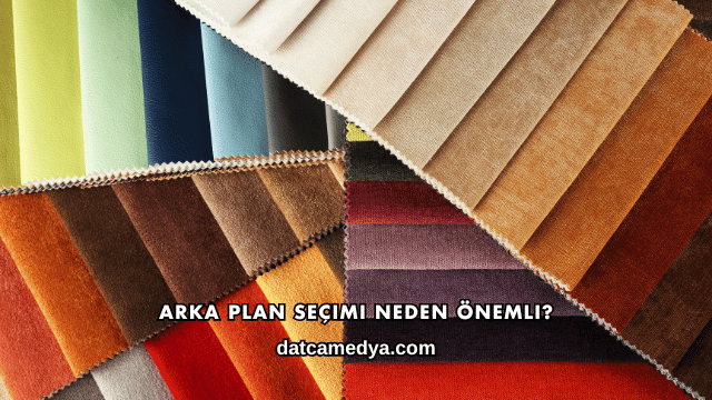 Arka Plan Seçimi Neden Önemli?