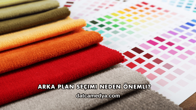 Arka Plan Seçimi Neden Önemli?