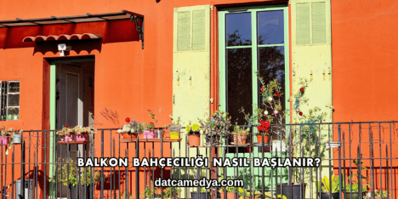 Balkon Bahçeciliği Nasıl Başlanır?