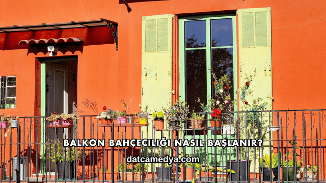 Balkon Bahçeciliği Nasıl Başlanır?