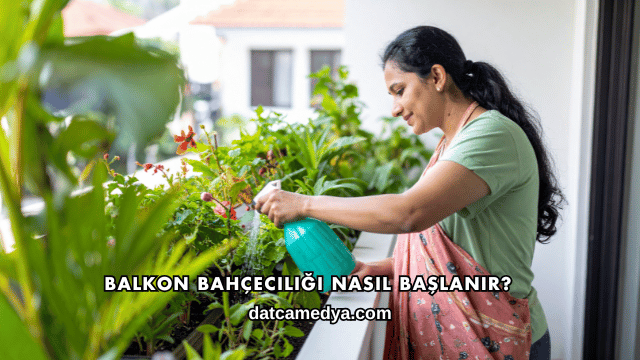 Balkon Bahçeciliği Nasıl Başlanır?