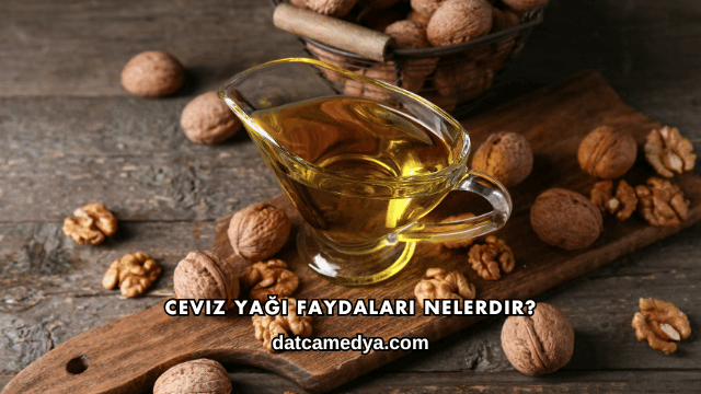 Ceviz Yağı Faydaları Nelerdir?