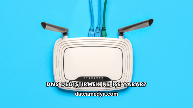 DNS Değiştirmek Ne İşe Yarar?