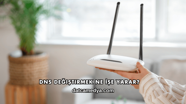 DNS Değiştirmek Ne İşe Yarar?