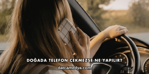 Doğada Telefon Çekmezse Ne Yapılır?