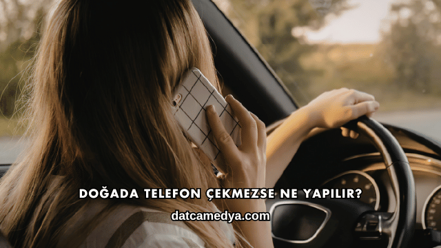 Doğada Telefon Çekmezse Ne Yapılır?