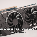 Ekran Kartı Arızası Nasıl Anlaşılır?