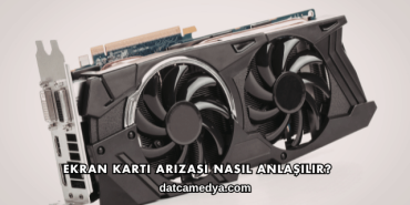 Ekran Kartı Arızası Nasıl Anlaşılır?