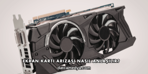 Ekran Kartı Arızası Nasıl Anlaşılır?