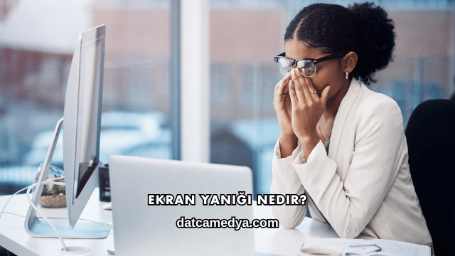 Ekran Yanığı Nedir?