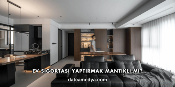 Ev Sigortası Yaptırmak Mantıklı mı?