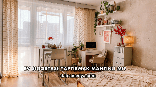 Ev Sigortası Yaptırmak Mantıklı mı?