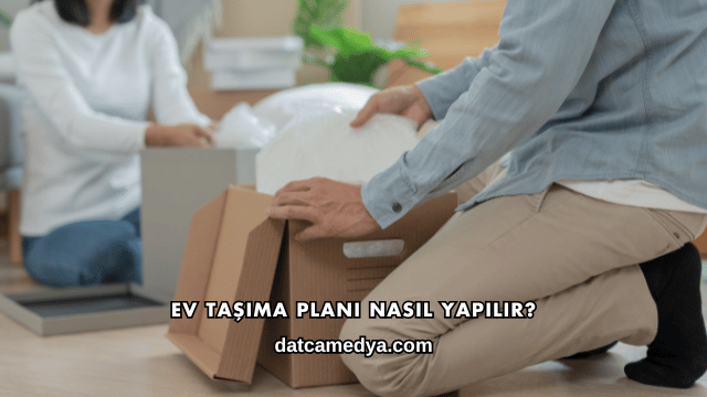 Ev Taşıma Planı Nasıl Yapılır?
