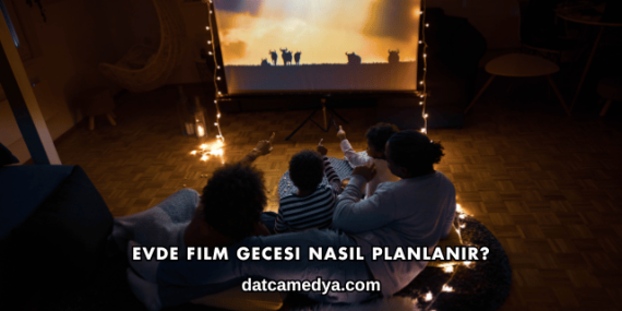 Evde Film Gecesi Nasıl Planlanır?