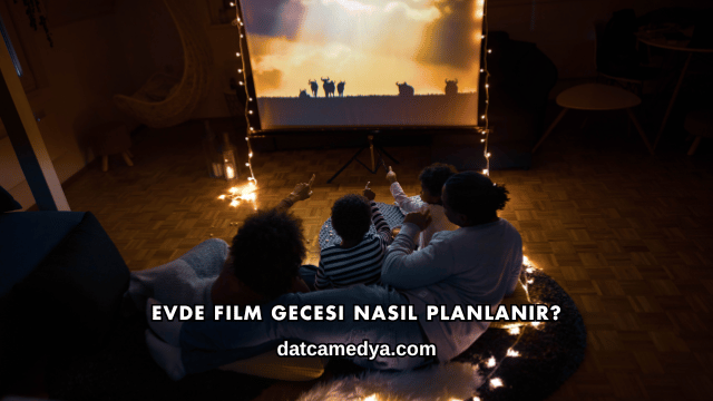 Evde Film Gecesi Nasıl Planlanır?