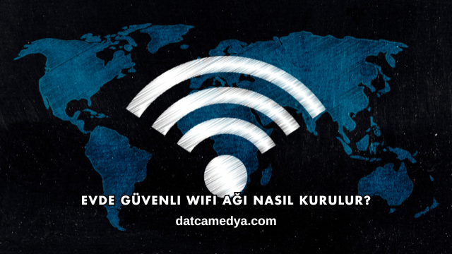 Evde Güvenli WiFi Ağı Nasıl Kurulur?
