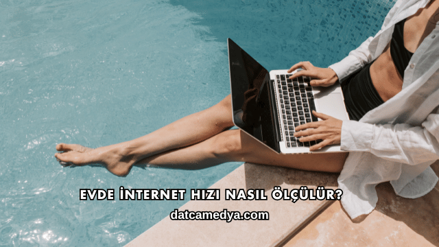 Evde İnternet Hızı Nasıl Ölçülür?