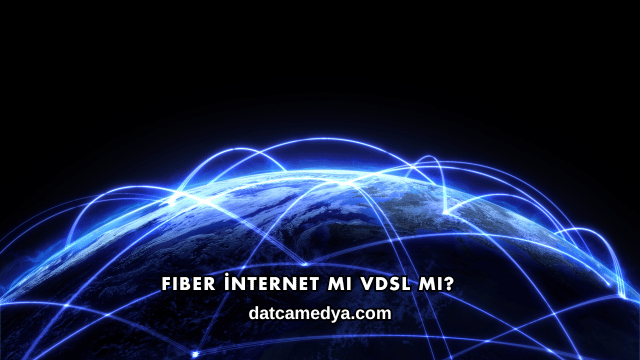 Fiber İnternet mi VDSL mi?
