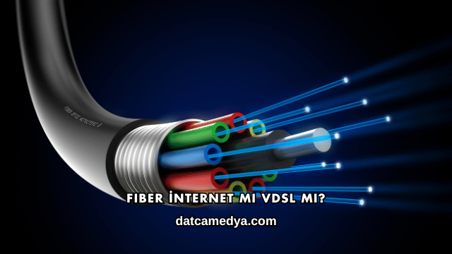 Fiber İnternet mi VDSL mi?
