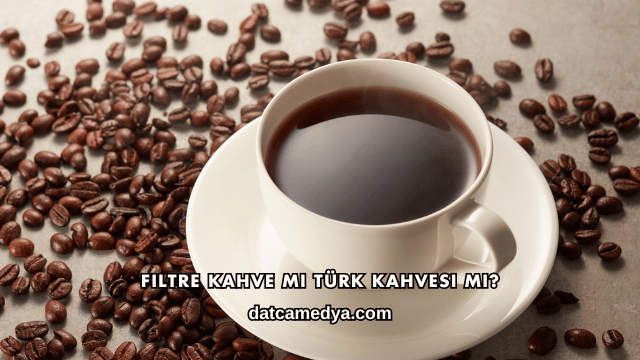Filtre Kahve mi Türk Kahvesi mi?