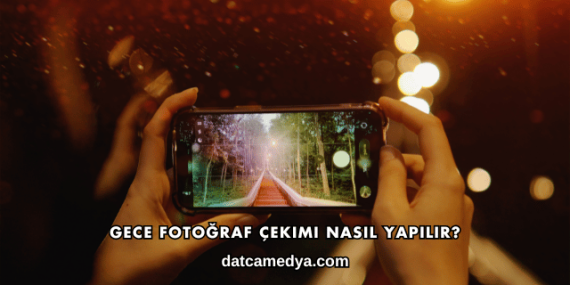 Gece Fotoğraf Çekimi Nasıl Yapılır?